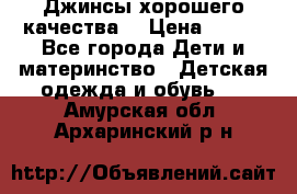 Джинсы хорошего качества. › Цена ­ 350 - Все города Дети и материнство » Детская одежда и обувь   . Амурская обл.,Архаринский р-н